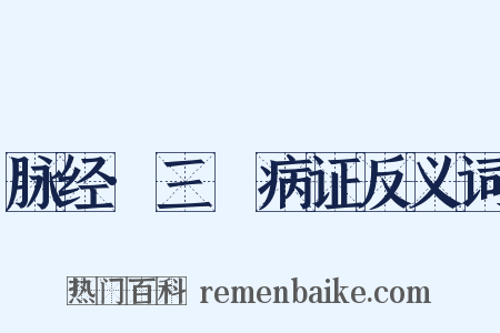脉经·三膲病证反义词是什么意思的图片